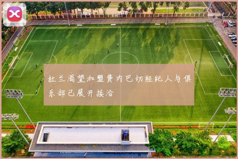 杜兰渴望加盟费内巴切经纪人与俱乐部已展开接洽